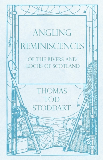 Angling Reminiscences - Of the Rivers and Lochs of Scotland, Paperback / softback Book