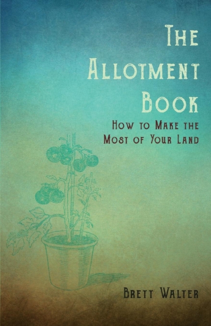 The Allotment Book - How to Make the Most of Your Land, Paperback / softback Book