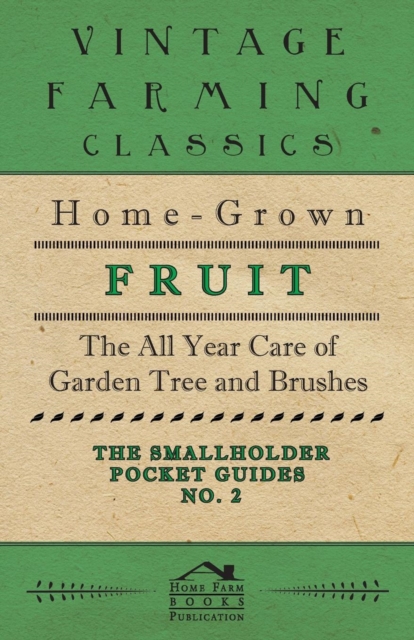 The Smallholder Pocket Guides - No2 - Home-Grown Fruit - The All Year Care of Garden Trees and Bushes, Paperback / softback Book