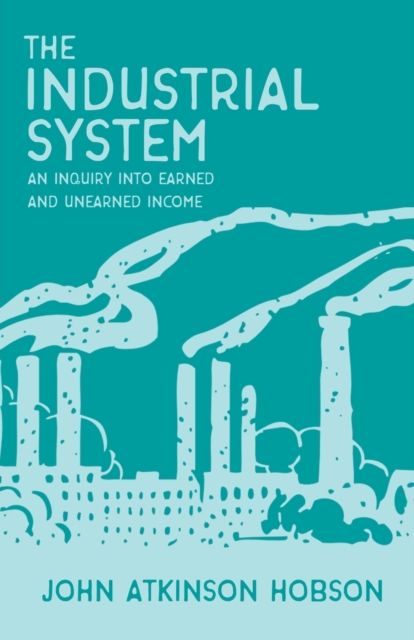 The Industrial System - An Inquiry Into Earned and Unearned Income, Paperback / softback Book