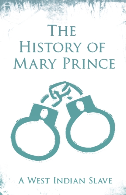 The History of Mary Prince : A West Indian Slave - With the Supplement, the Narrative of Asa-Asa, a Captured African, Paperback / softback Book