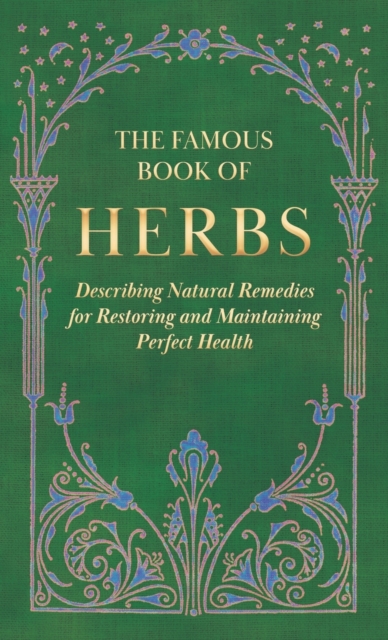 The Famous Book of Herbs;Describing Natural Remedies for Restoring and Maintaining Perfect Health, Hardback Book