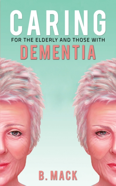 Caring for the Elderly and Those with Dementia, Hardback Book