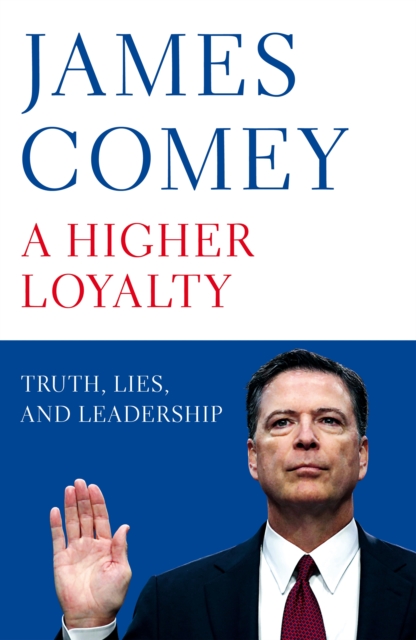A Higher Loyalty : Truth, Lies, and Leadership, Hardback Book