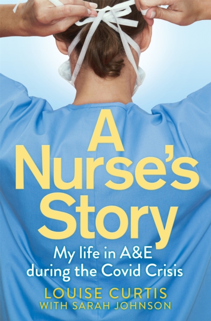 A Nurse's Story : My Life in A&E During the Covid Crisis, Paperback / softback Book