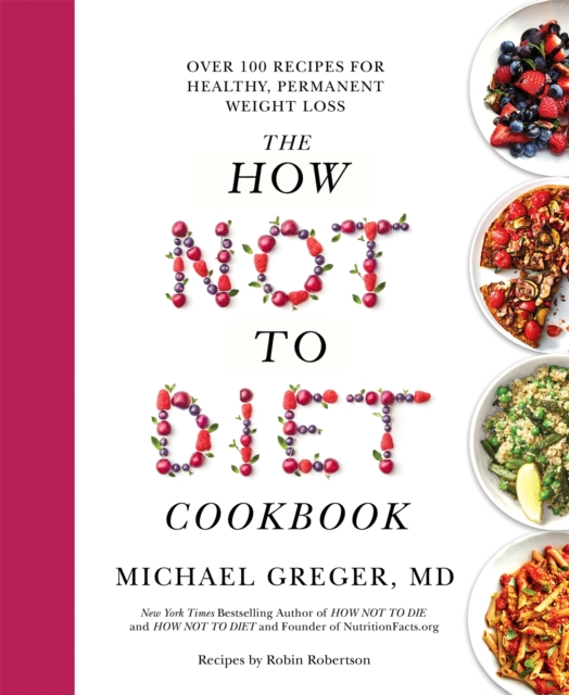 The How Not to Diet Cookbook : Over 100 Recipes for Healthy, Permanent Weight Loss, Paperback / softback Book