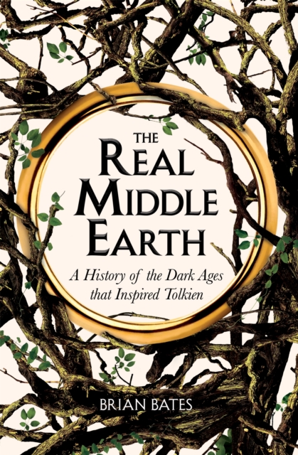 The Real Middle-Earth : A History of the Dark Ages that Inspired Tolkien, Paperback / softback Book