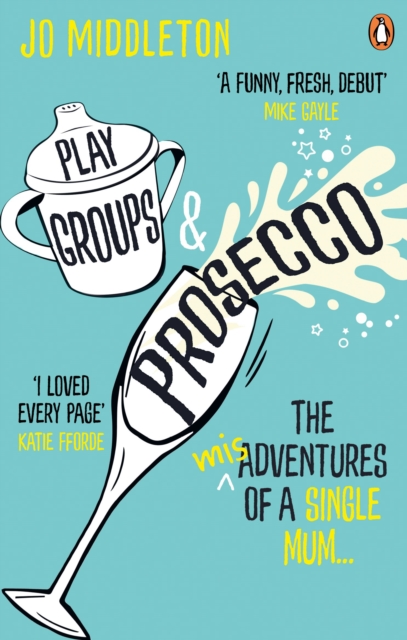 Playgroups and Prosecco : The (mis)adventures of a single mum, Paperback / softback Book