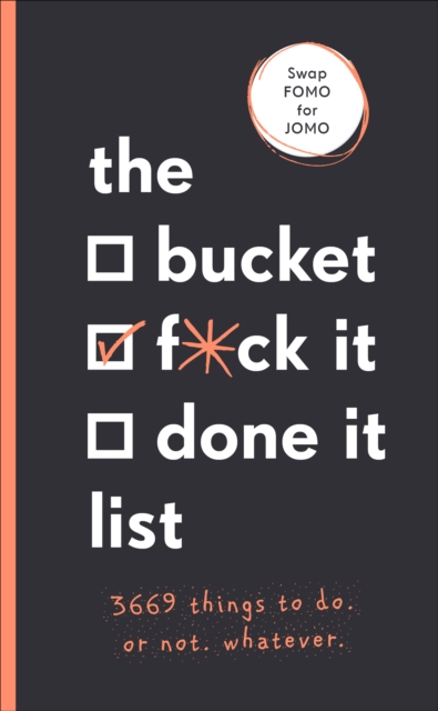 The Bucket, F*ck it, Done it List : 3,669 Things to Do. Or Not. Whatever, Paperback / softback Book