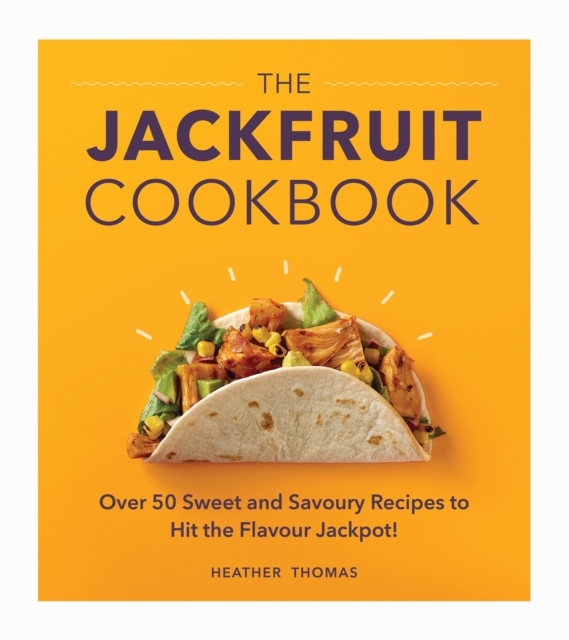 The Jackfruit Cookbook : Over 50 sweet and savoury recipes to hit the flavour jackpot!, Hardback Book