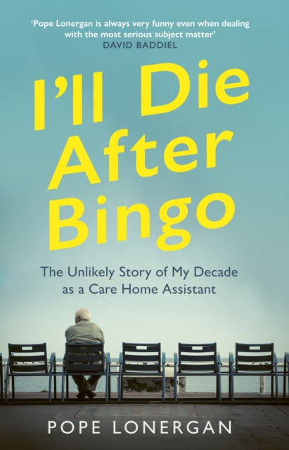 I'll Die After Bingo : My unlikely life as a care home assistant, Hardback Book