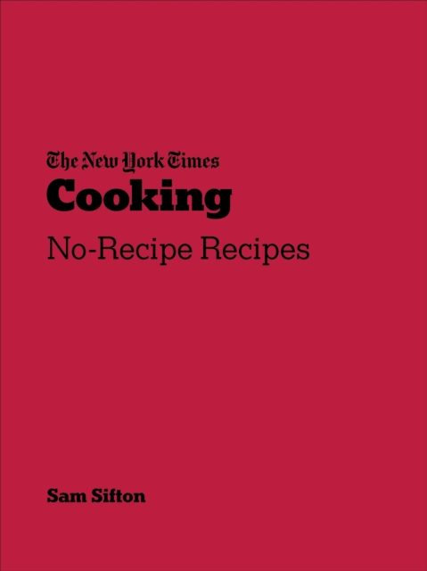 New York Times Cooking : No-Recipe Recipes, Paperback / softback Book