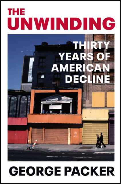 The Unwinding : Thirty Years of American Decline, Paperback / softback Book