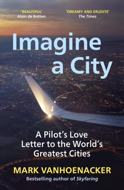 Imagine a City : A Pilot’s Love Letter to the World’s Greatest Cities, Paperback / softback Book