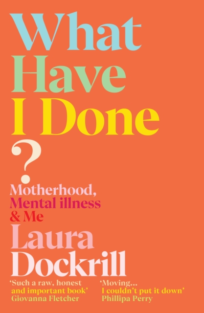 What Have I Done? : Motherhood, Mental Illness & Me, Paperback / softback Book