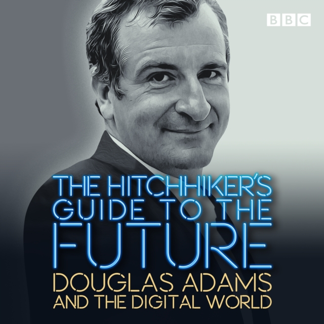 The Hitchhiker's Guide to the Future : Douglas Adams and the digital world, CD-Audio Book
