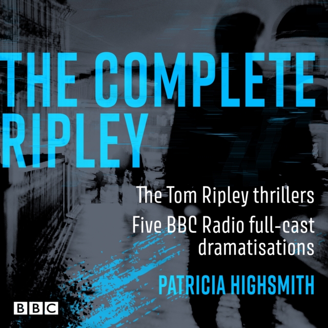 The Complete Ripley: The Tom Ripley thrillers : Five BBC Radio full-cast dramatisations, CD-Audio Book