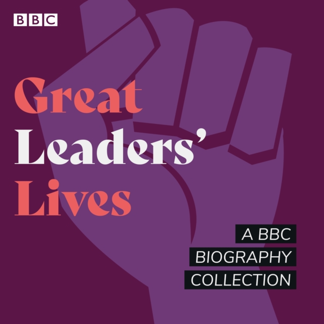 Great Leaders' Lives : A BBC biography collection, eAudiobook MP3 eaudioBook