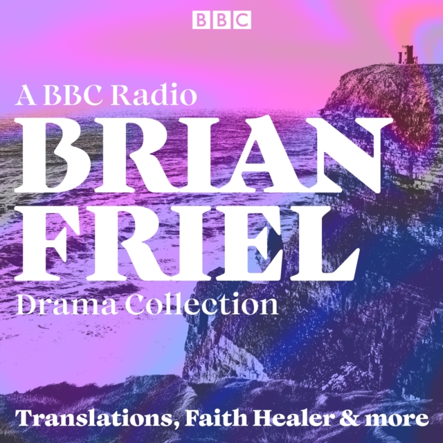 Brian Friel: A BBC Radio Drama Collection : Translations, Faith Healer & More, eAudiobook MP3 eaudioBook