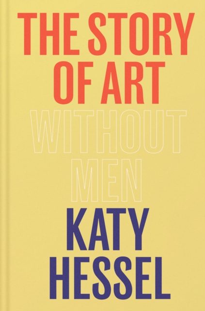 The Story of Art without Men : The instant Sunday Times bestseller, Hardback Book