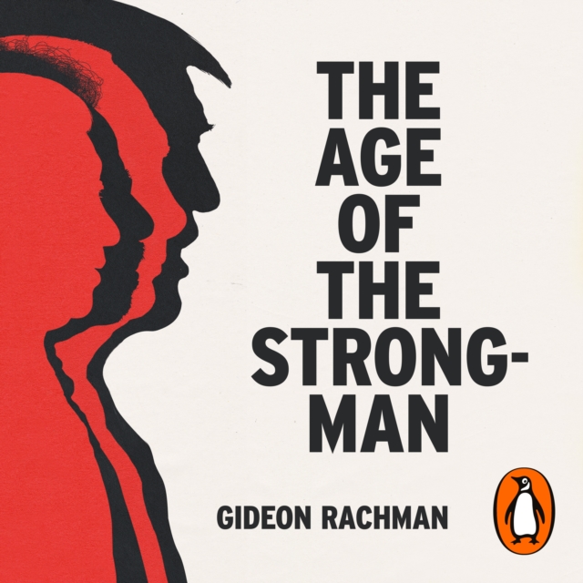 The Age of The Strongman : How the Cult of the Leader Threatens Democracy around the World, eAudiobook MP3 eaudioBook