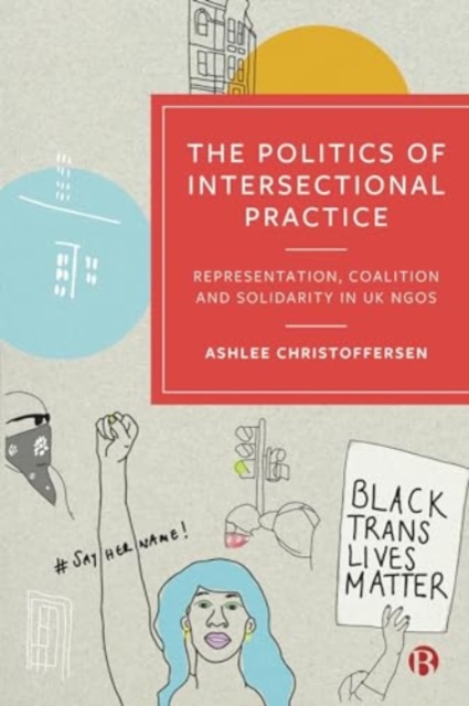 The Politics of Intersectional Practice : Representation, Coalition and Solidarity in UK NGOs, Hardback Book