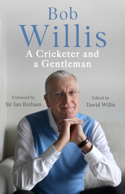 Bob Willis: A Cricketer and a Gentleman : The Sunday Times Bestseller, Hardback Book