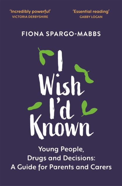 I Wish I'd Known : Young People, Drugs and Decisions: A Guide for Parents and Carers, EPUB eBook