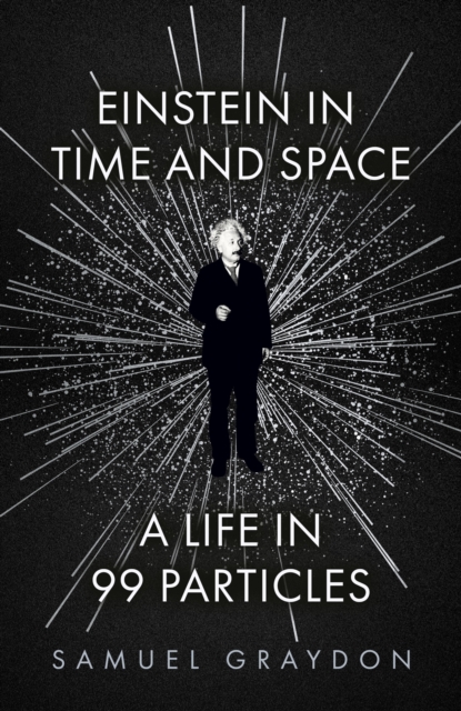 Einstein in Time and Space : A Life in 99 Particles, Hardback Book