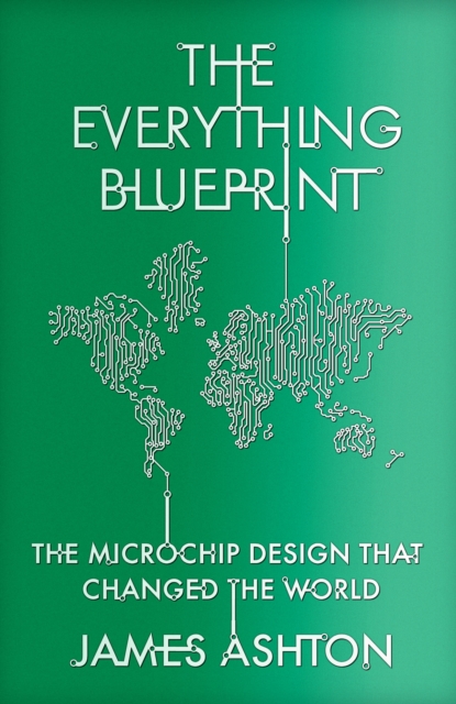The Everything Blueprint : The Microchip Design that Changed the World, Hardback Book