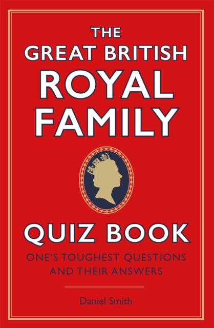 The Great British Royal Family Quiz Book : One's Toughest Questions and Their Answers, Hardback Book