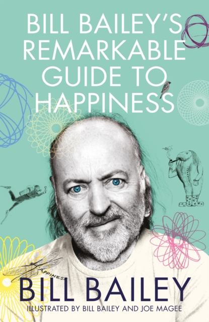 Bill Bailey's Remarkable Guide to Happiness : funny, personal and meditative essays about happiness from a national treasure, EPUB eBook