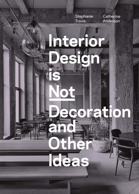 Interior Design is Not Decoration And Other Ideas : Explore the world of interior design all around you in 100 illustrated entries, Paperback / softback Book
