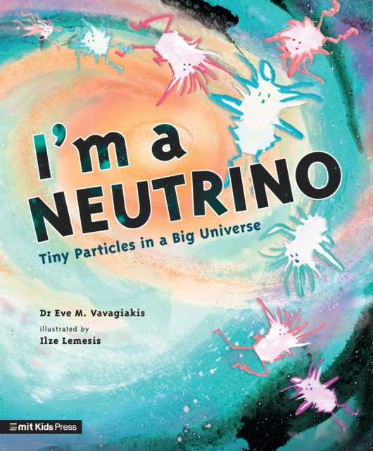 I'm a Neutrino: Tiny Particles in a Big Universe, Hardback Book