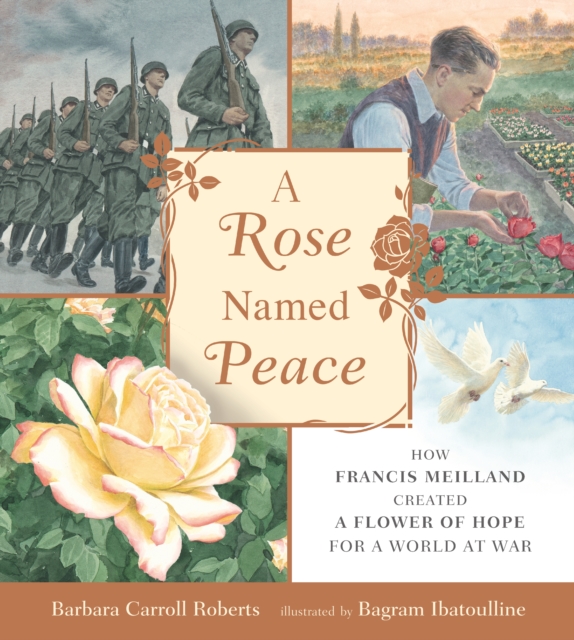 A Rose Named Peace : How Francis Meilland Created a Flower of Hope for a World at War, Hardback Book