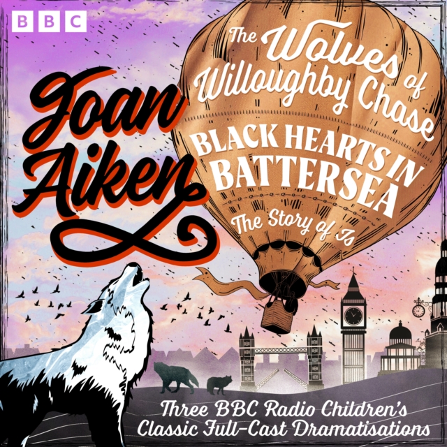 The Wolves of Willoughby Chase, Black Hearts in Battersea & The Story of Is : Three BBC Radio Children’s Classic Full-Cast Dramatisations, eAudiobook MP3 eaudioBook
