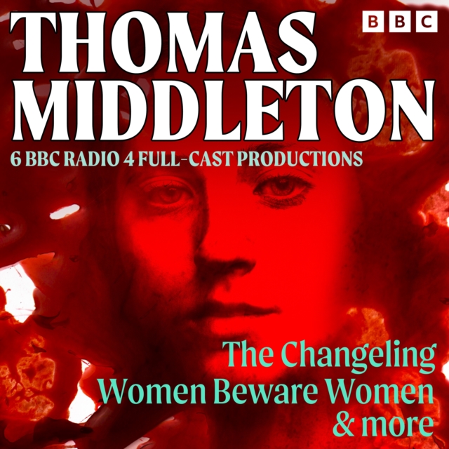 Thomas Middleton: The Changeling, Women Beware Women & More : 6 BBC Radio 4 full-cast productions, eAudiobook MP3 eaudioBook