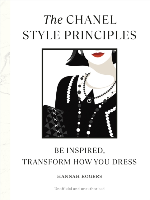 The Chanel Style Principles : Be inspired, transform how you dress, Hardback Book The Chanel Style Principles : Be inspired, transform how you dress, Hardback Book