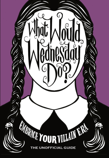 What Would Wednesday Do? : Embrace your villain era and thrive, Hardback Book