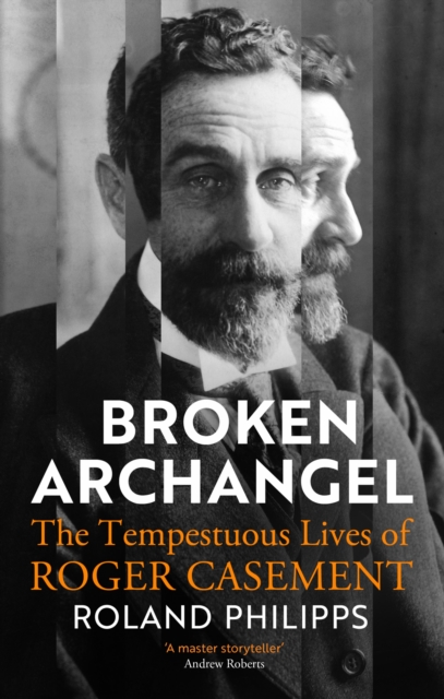 Broken Archangel : The Tempestuous Lives of Roger Casement, EPUB eBook