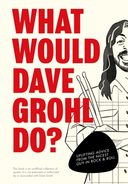What Would Dave Grohl Do? : Uplifting advice from the nicest guy in rock & roll, Hardback Book