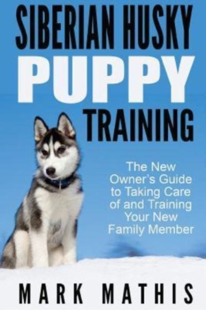 Siberian Husky Puppy Training : The New Owner's Guide to Taking Care of and Train, Paperback / softback Book