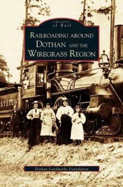 Railroading Around Dothan and the Wiregrass Region, Hardback Book