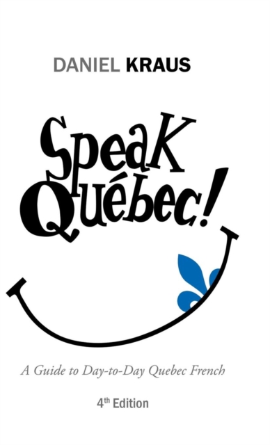 Speak Quebec! : A Guide to Day-to-Day Quebec French, Hardback Book