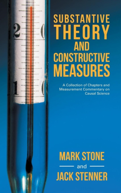 Substantive Theory and Constructive Measures : A Collection of Chapters and Measurement Commentary on Causal Science, Hardback Book