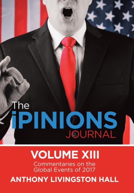 The iPINIONS Journal : Commentaries on the Global Events of 2017-Volume XIII, Hardback Book