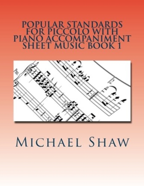 Popular Standards For Piccolo With Piano Accompaniment Sheet Music Book 1 : Sheet Music For Piccolo & Piano, Paperback / softback Book