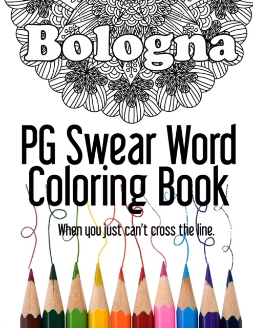 Bologna PG Swear Word Coloring Book : Less Offensive Curse Word Coloring Book Filled with 30 Designs, 8.5 x 11 format., Paperback / softback Book
