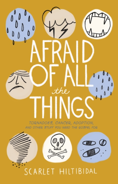 Afraid of All the Things : Tornadoes, Cancer, Adoption, and Other Stuff you Need the Gospel For, EPUB eBook