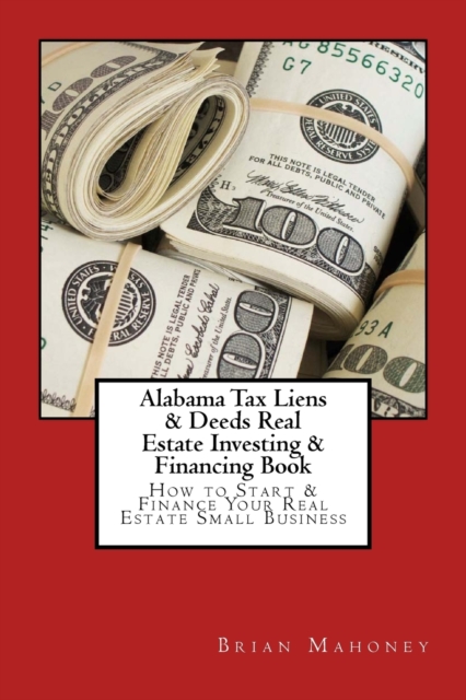 Alabama Tax Liens & Deeds Real Estate Investing Book : How to Start & Finance Your Real Estate Small Business, Paperback / softback Book